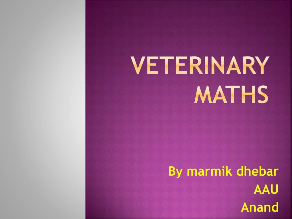Veterinary maths 0000001 1 • VETERINARY MATHS By Ayaj Manva